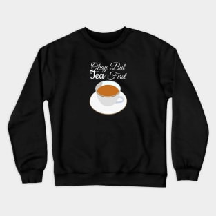 Okay But Tea First Crewneck Sweatshirt